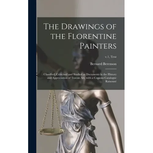 The Drawings of the Florentine Painters: Classified, Criticised and Studied as Documents in the History and Appreciation of Tuscan Art, With a Copious