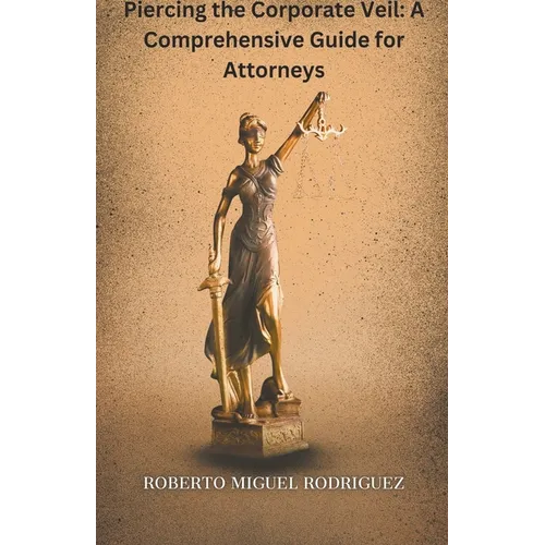 Piercing the Corporate Veil: A Comprehensive Guide for Attorneys