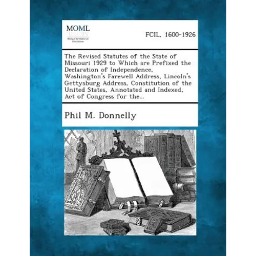 The Revised Statutes of the State of Missouri 1929 to Which Are Prefixed the Declaration of Independence, Washington's Farewell Address, Lincoln's Get