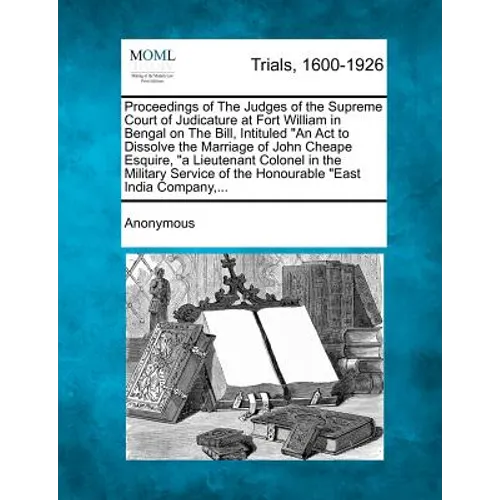 Proceedings of the Judges of the Supreme Court of Judicature at Fort William in Bengal on the Bill, Intituled an ACT to Dissolve the Marriage of John