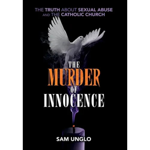 The Murder of Innocence: The Truth about Sexual Abuse and the Catholic Church
