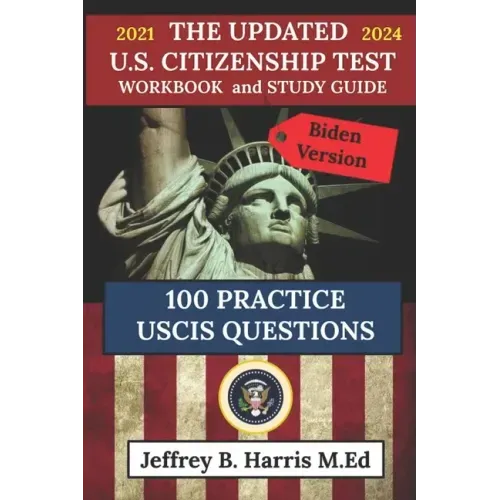 The Updated U.S. Citizenship Test Workbook and Study Guide 2021 to 2024: 100 USCIS Practice Questions Biden Version