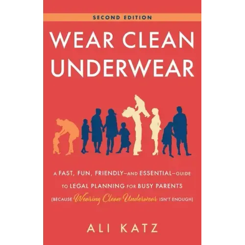 Wear Clean Underwear: A Fast, Fun, Friendly-and Essential-Guide to Legal Planning for Busy Parents (Because Wearing Clean Underwear Isn't Enough)
