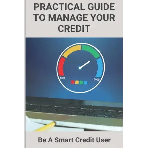 Practical Guide To Manage Your Credit: Be A Smart Credit User: Credit Card Problems And Solutions