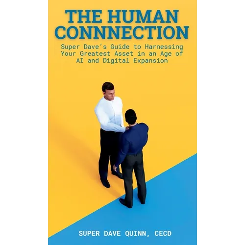 The Human Connection: Super Dave's Guide to Harnessing Your Greatest Asset in an Age of AI and Digital Expansion