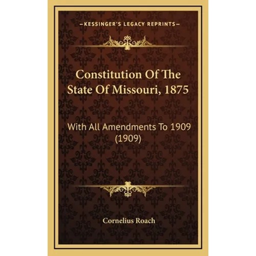 Constitution Of The State Of Missouri, 1875: With All Amendments To 1909 (1909)