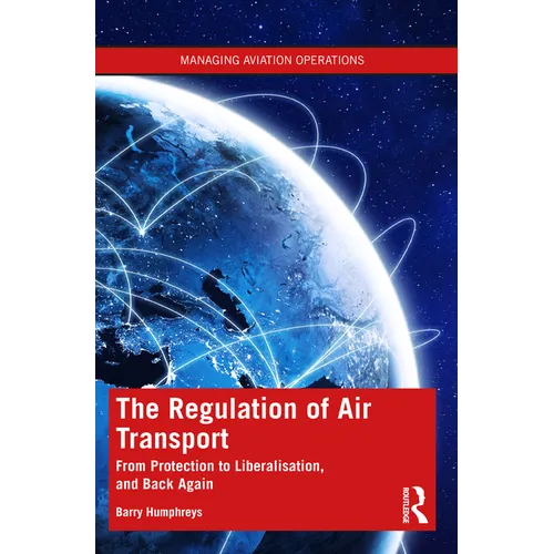 The Regulation of Air Transport: From Protection to Liberalisation, and Back Again
