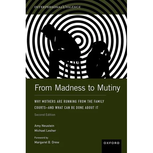 From Madness to Mutiny: Why Mothers Are Running from the Family Courts - And What Can Be Done about It