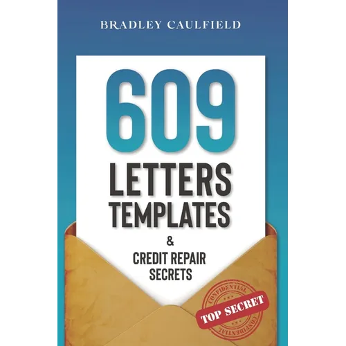 609 Letter Templates & Credit Repair Secrets: The Best Way to Fix Your Credit Score Legally in an Easy and Fast Way (Includes 10 Credit Repair Templat