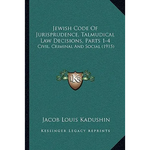Jewish Code Of Jurisprudence, Talmudical Law Decisions, Parts 1-4: Civil, Criminal And Social (1915)