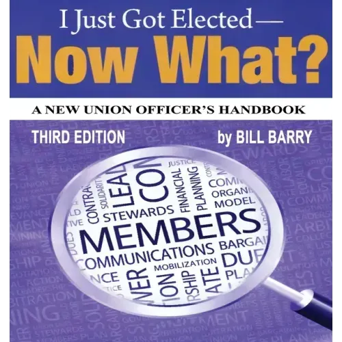 I Just Got Elected, Now What? a New Union Officer's Handbook 3rd Edition
