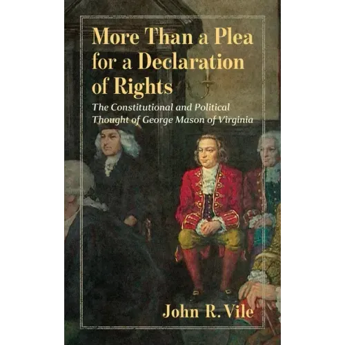 More Than a Plea for a Declaration of Rights: The Constitutional and Political Thought of George Mason of Virginia