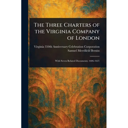 The Three Charters of the Virginia Company of London