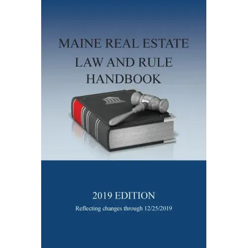 Maine Real Estate Law and Rule Handbook: 2019 Edition
