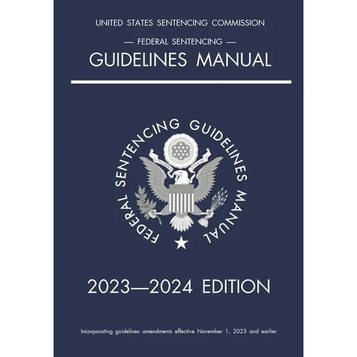Federal Sentencing Guidelines Manual; 2023-2024 Edition: With inside-cover quick-reference sentencing table
