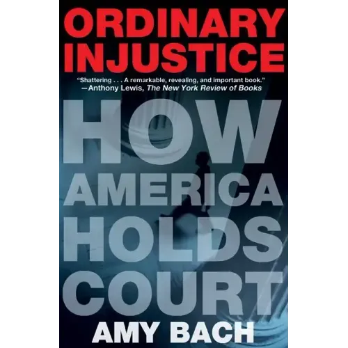 Ordinary Injustice: How America Holds Court