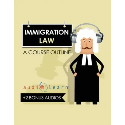 Immigration Law AudioLearn: A Course Outline
