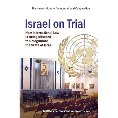 Israel on Trial: How International Law is being Misused to Delegitimize the State of Israel