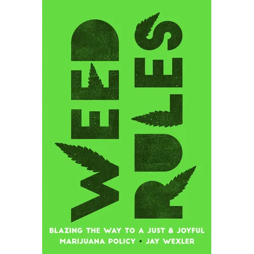 Weed Rules: Blazing the Way to a Just and Joyful Marijuana Policy