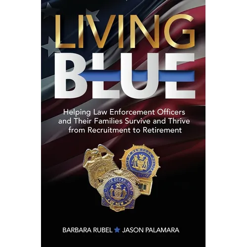 Living Blue: Helping Law Enforcement Officers and Their Families Survive and Thrive from Recruitment to Retirement