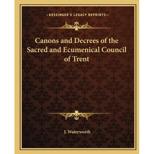 Canons and Decrees of the Sacred and Ecumenical Council of Trent
