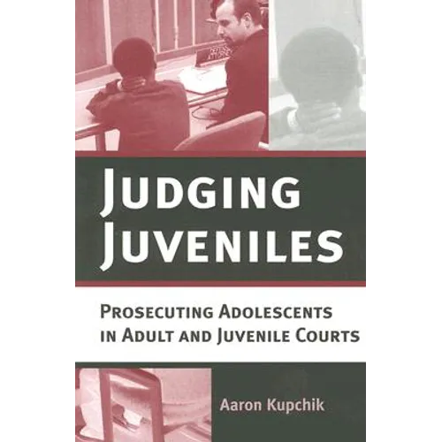 Judging Juveniles: Prosecuting Adolescents in Adult and Juvenile Courts