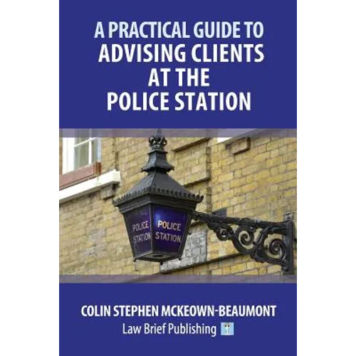 A Practical Guide to Advising Clients at the Police Station