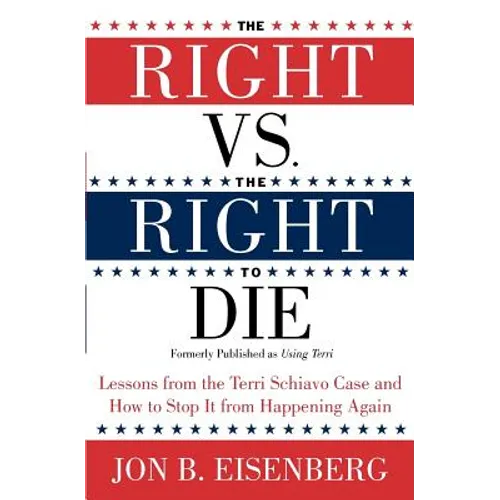 The Right vs. the Right to Die: Lessons from the Terri Schiavo Case and How to Stop It from Happening Again