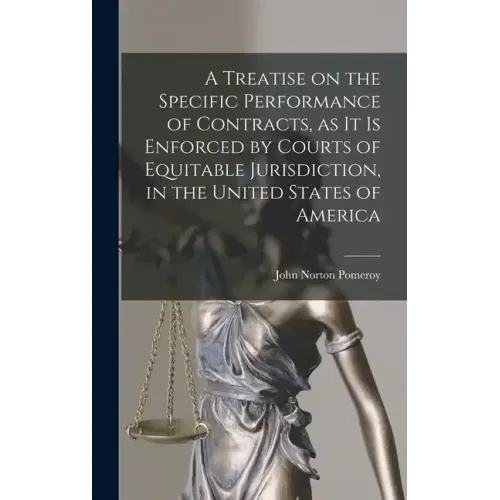 A Treatise on the Specific Performance of Contracts, as it is Enforced by Courts of Equitable Jurisdiction, in the United States of America