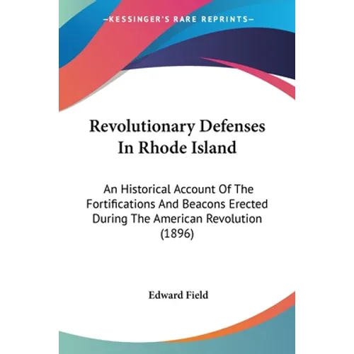 Revolutionary Defenses In Rhode Island: An Historical Account Of The Fortifications And Beacons Erected During The American Revolution (1896)
