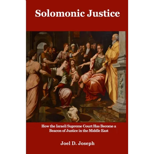 Solomonic Justice: How the Israeli Supreme Court Became a Beacon of Justice in the Middle East - Paperback