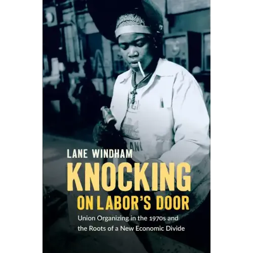 Knocking on Labor's Door: Union Organizing in the 1970s and the Roots of a New Economic Divide