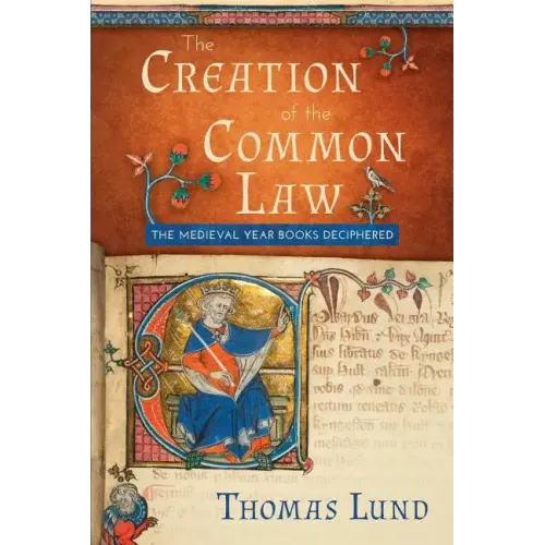 The Creation of the Common Law: The Medieval Year Books Deciphered