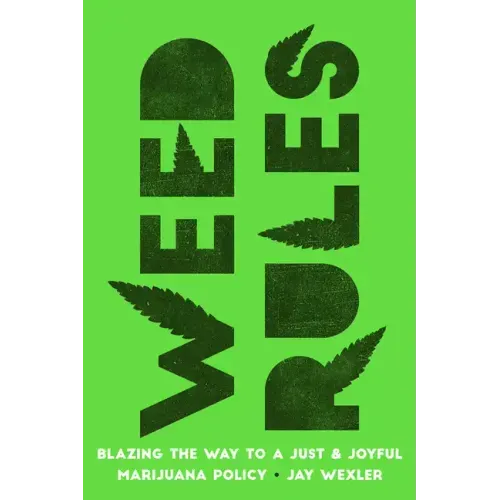 Weed Rules: Blazing the Way to a Just and Joyful Marijuana Policy