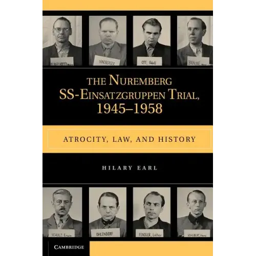 The Nuremberg Ss-Einsatzgruppen Trial, 1945-1958: Atrocity, Law, and History