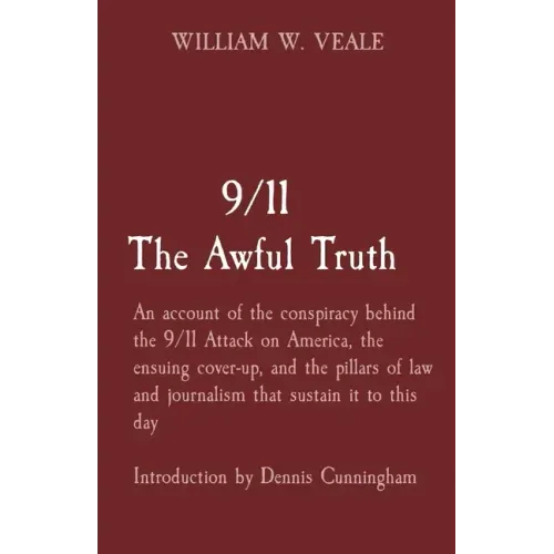 9/11 The Awful Truth: An account of the conspiracy behind the 9/11 Attack on America, the ensuing cover-up, and the pillars of law and journ