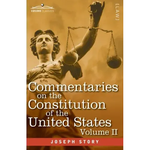 Commentaries on the Constitution of the United States Vol. II (in three volumes): with a Preliminary Review of the Constitutional History of the Colon