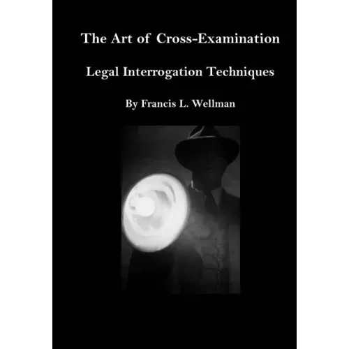 The Art of Cross-Examination: Legal Interrogation Techniques