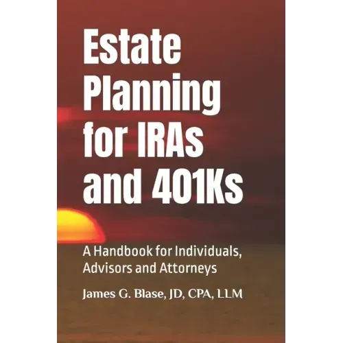 Estate Planning for IRAs and 401Ks: A Handbook for Individuals, Advisors and Attorneys
