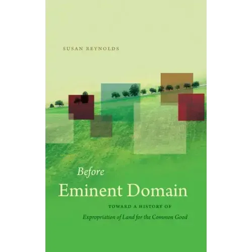 Before Eminent Domain: Toward a History of Expropriation of Land for the Common Good