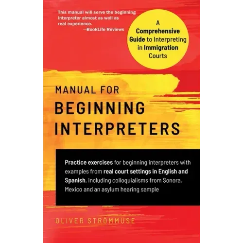 Manual for Beginning Interpreters: A Comprehensive Guide to Interpreting in Immigration Courts