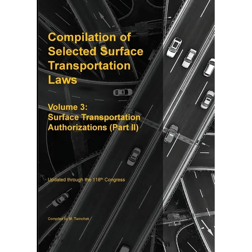 Compilation of Selected Surface Transportation Laws Vol. 3: Surface Transportation Authorizations (Part II)