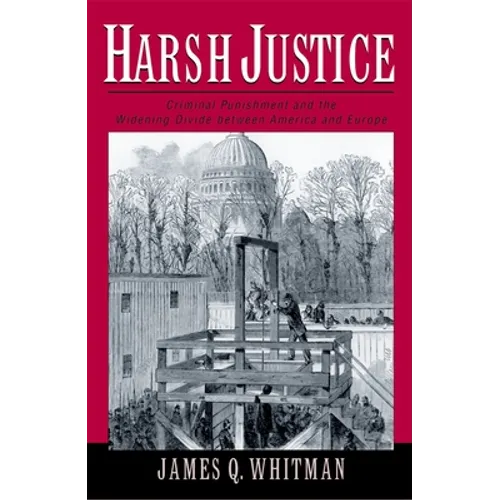 Harsh Justice: Criminal Punishment and the Widening Divide Between America and Europe