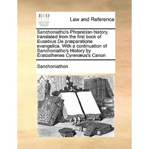 Sanchoniatho's Phoenician history, translated from the first book of Eusebius De præparatione evangelica. With a continuation of Sanchoniatho's Histor