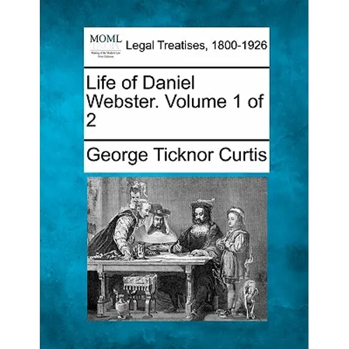 Life of Daniel Webster. Volume 1 of 2