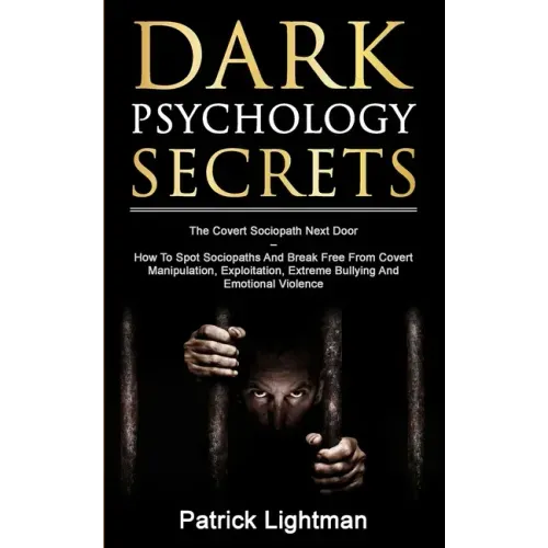 Dark Psychology Secrets: The Covert Sociopath Next Door - How To Spot Sociopaths And Break Free From Covert Manipulation, Exploitation, Extreme