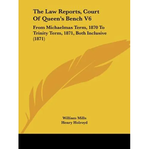 The Law Reports, Court Of Queen's Bench V6: From Michaelmas Term, 1870 To Trinity Term, 1871, Both Inclusive (1871)