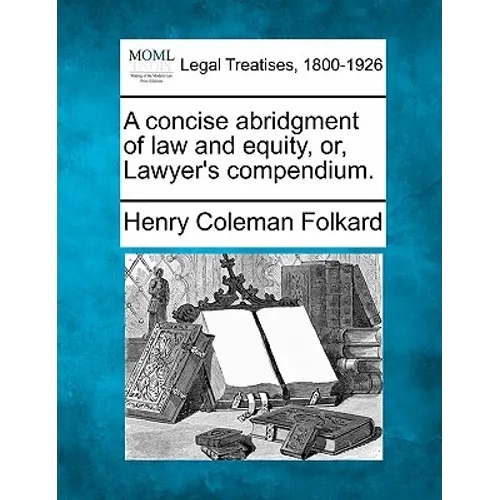 A concise abridgment of law and equity, or, Lawyer's compendium.