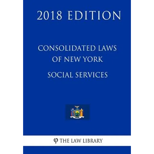 Consolidated Laws of New York - Social Services (2018 Edition)