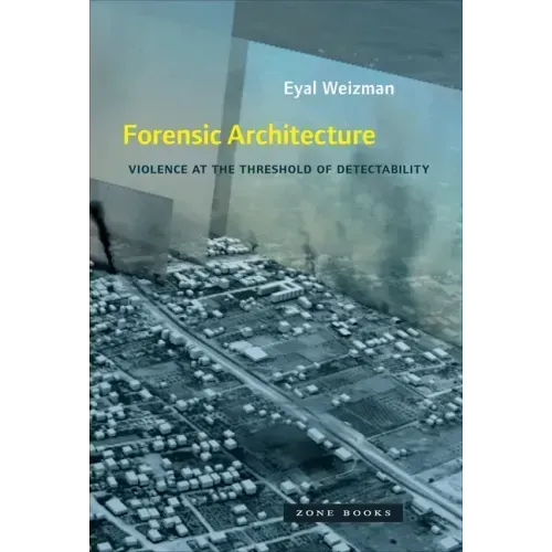 Forensic Architecture: Violence at the Threshold of Detectability